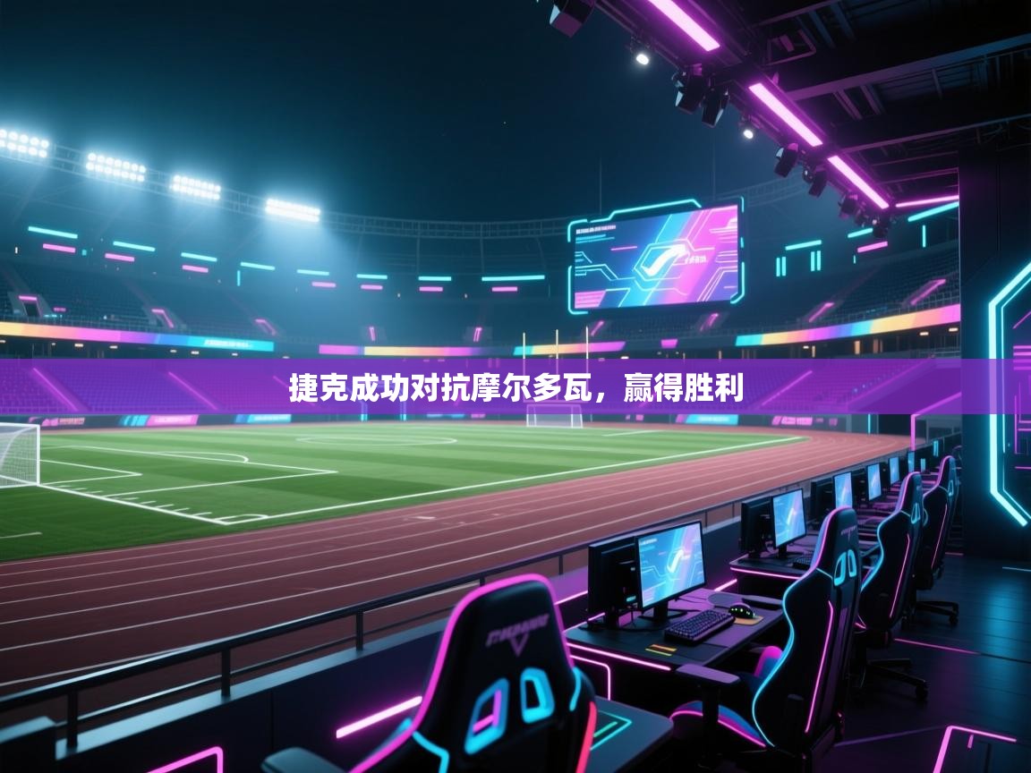 捷克成功对抗摩尔多瓦,赢得胜利 第2张