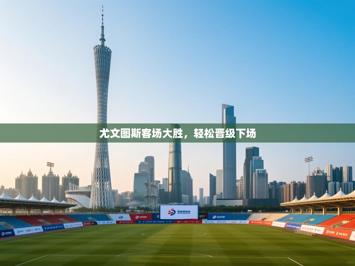 尤文图斯客场大胜，轻松晋级下场  第2张