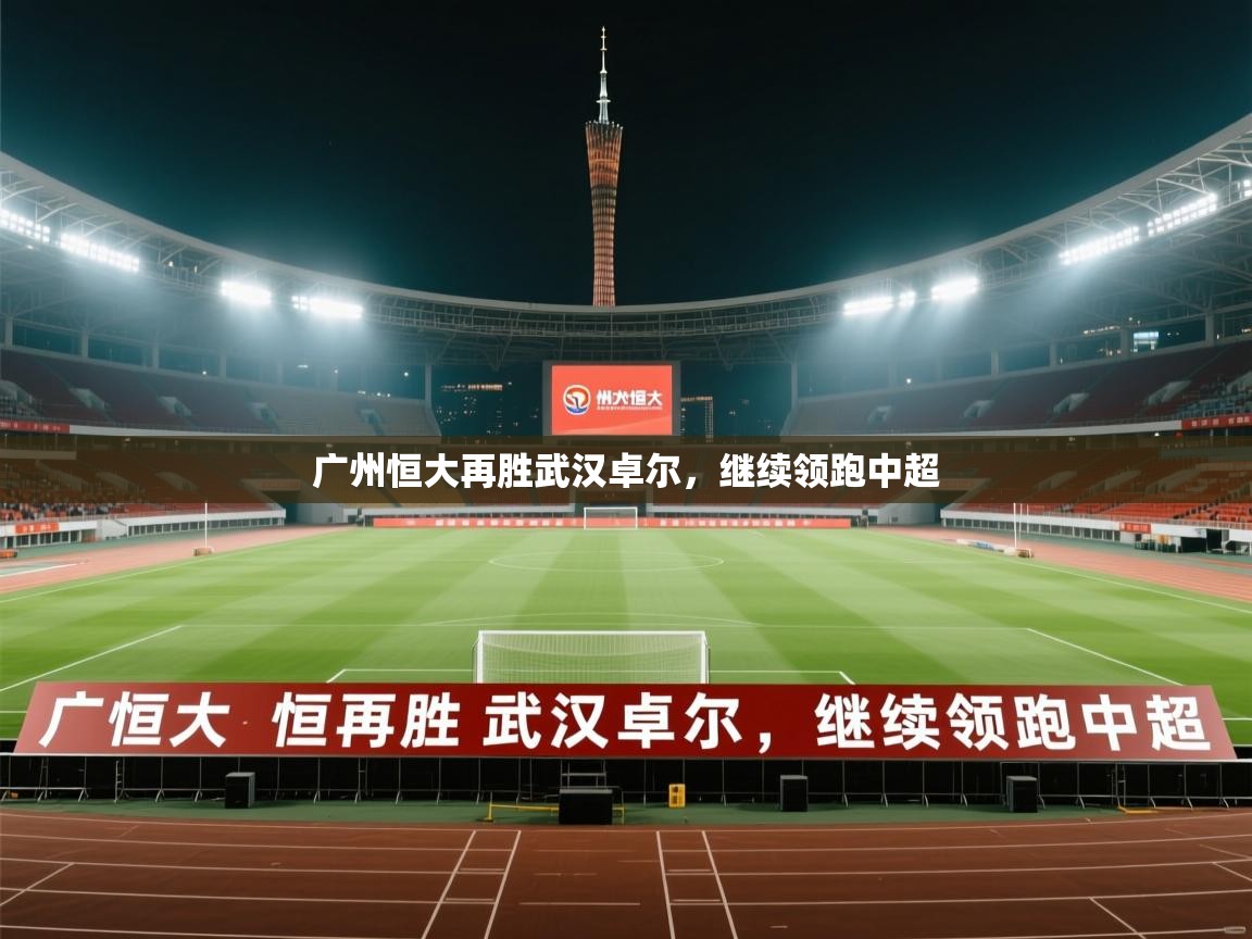 广州恒大再胜武汉卓尔，继续领跑中超