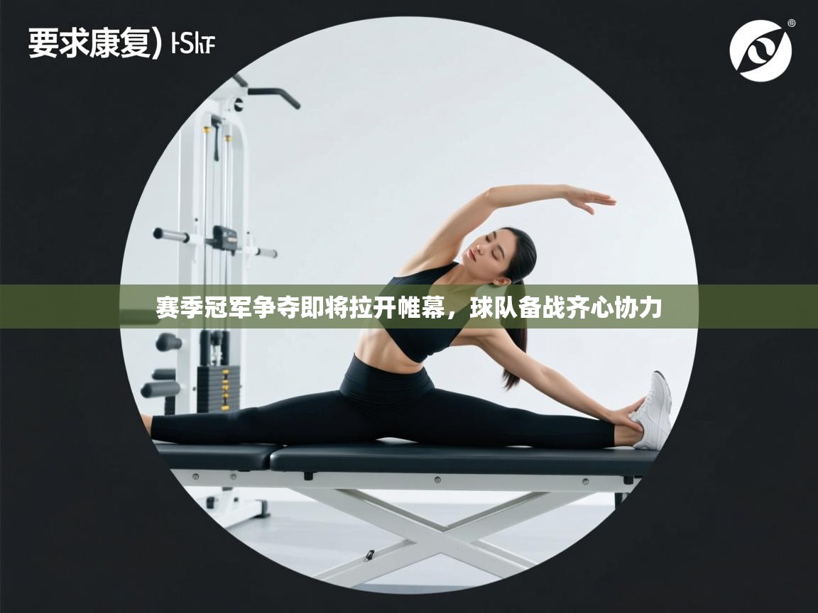 赛季冠军争夺即将拉开帷幕，球队备战齐心协力  第2张